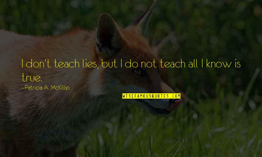 Tvd Klaroline Quotes By Patricia A. McKillip: I don't teach lies, but I do not Tvd Klaroline Quotes By Patricia A. McKillip: I don't teach lies, but I do not
