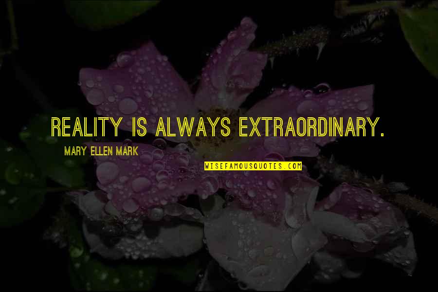 Tvd Masquerade Quotes By Mary Ellen Mark: Reality is always extraordinary. Tvd Masquerade Quotes By Mary Ellen Mark: Reality is always extraordinary.