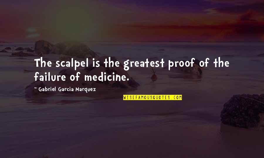 Tvdrebeka Quotes By Gabriel Garcia Marquez: The scalpel is the greatest proof of the