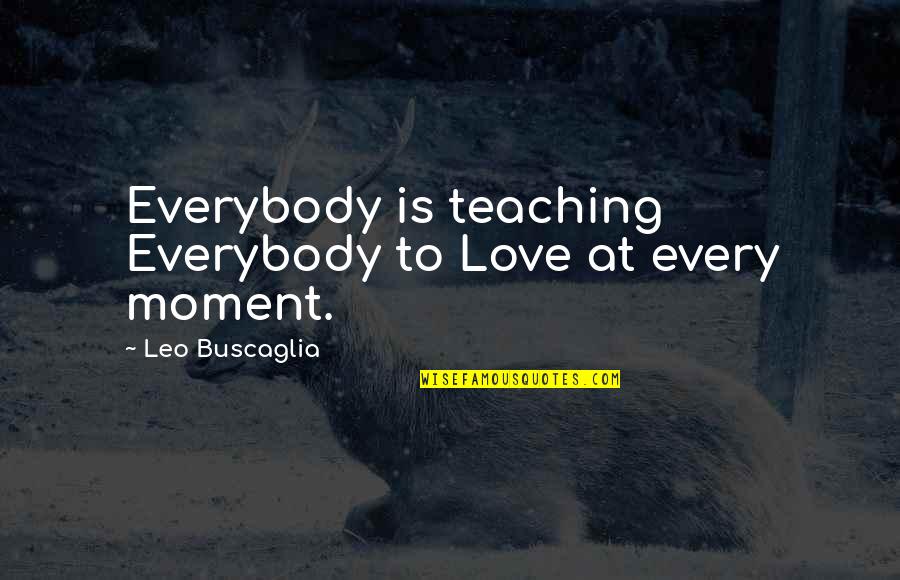 Tvdrebeka Quotes By Leo Buscaglia: Everybody is teaching Everybody to Love at every