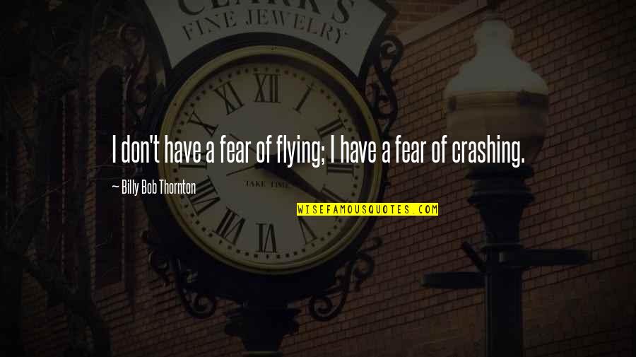 Tveir Fyrir Quotes By Billy Bob Thornton: I don't have a fear of flying; I Tveir Fyrir Quotes By Billy Bob Thornton: I don't have a fear of flying; I