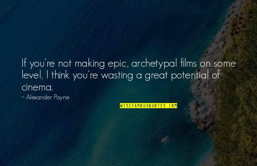 Tveter Quotes By Alexander Payne: If you're not making epic, archetypal films on Tveter Quotes By Alexander Payne: If you're not making epic, archetypal films on