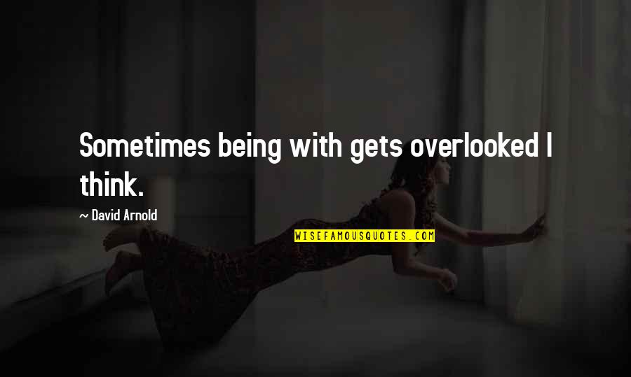 Tveter Quotes By David Arnold: Sometimes being with gets overlooked I think. Tveter Quotes By David Arnold: Sometimes being with gets overlooked I think.