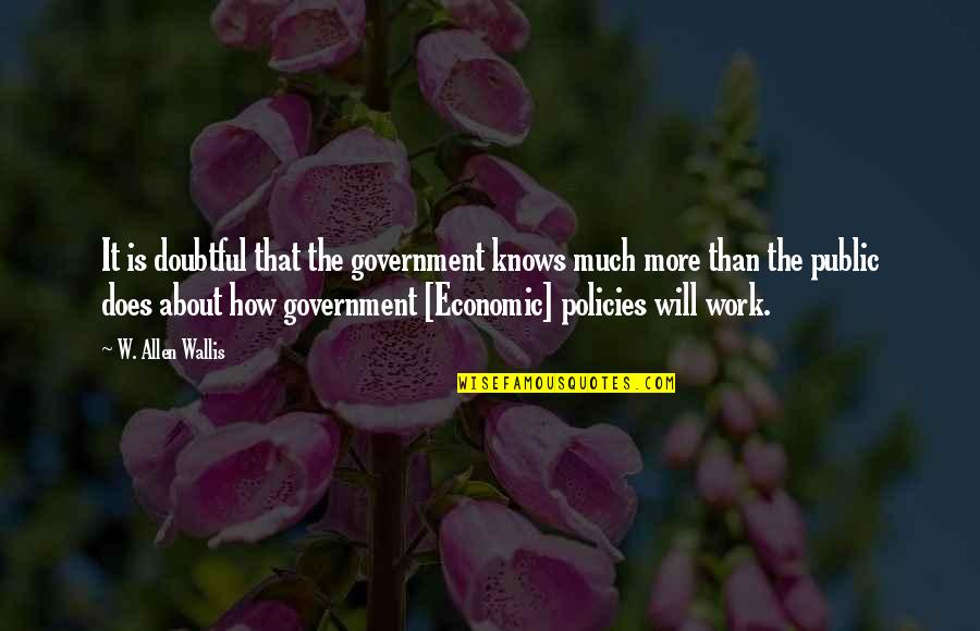 Tveter Quotes By W. Allen Wallis: It is doubtful that the government knows much Tveter Quotes By W. Allen Wallis: It is doubtful that the government knows much