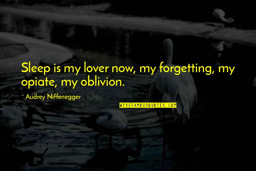 Tveteraas Quotes By Audrey Niffenegger: Sleep is my lover now, my forgetting, my Tveteraas Quotes By Audrey Niffenegger: Sleep is my lover now, my forgetting, my