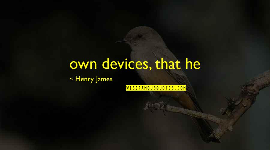 Tvezy Quotes By Henry James: own devices, that he