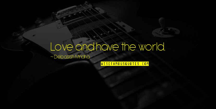 Tvf Pitchers Quotes By Debasish Mridha: Love and have the world.