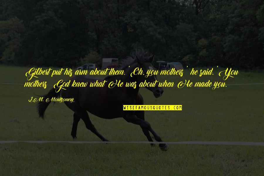 Tvitor Quotes By L.M. Montgomery: Gilbert put his arm about them. 'Oh, you Tvitor Quotes By L.M. Montgomery: Gilbert put his arm about them. 'Oh, you