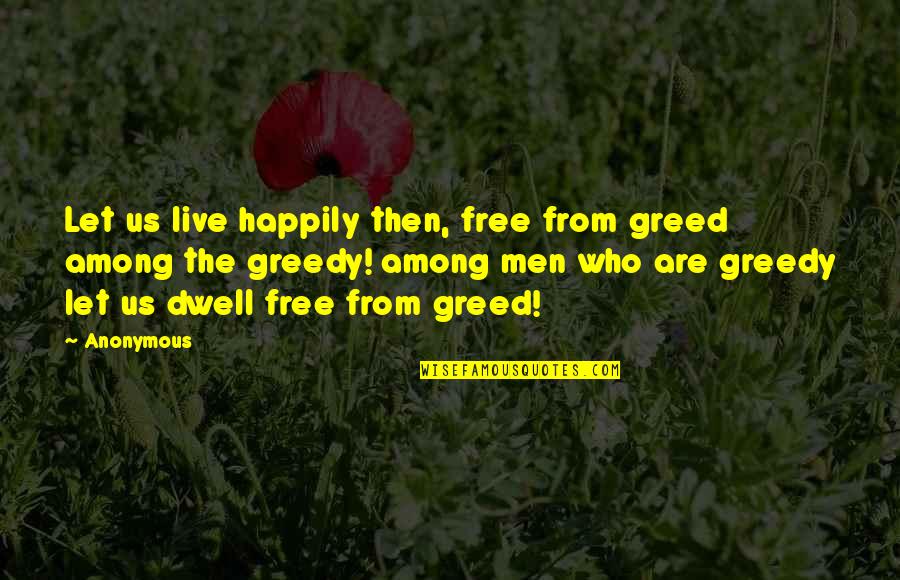 Tvlakv Quotes By Anonymous: Let us live happily then, free from greed