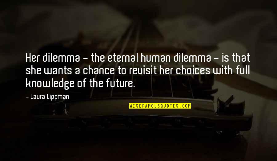 Tvoje Rande Quotes By Laura Lippman: Her dilemma - the eternal human dilemma - Tvoje Rande Quotes By Laura Lippman: Her dilemma - the eternal human dilemma -