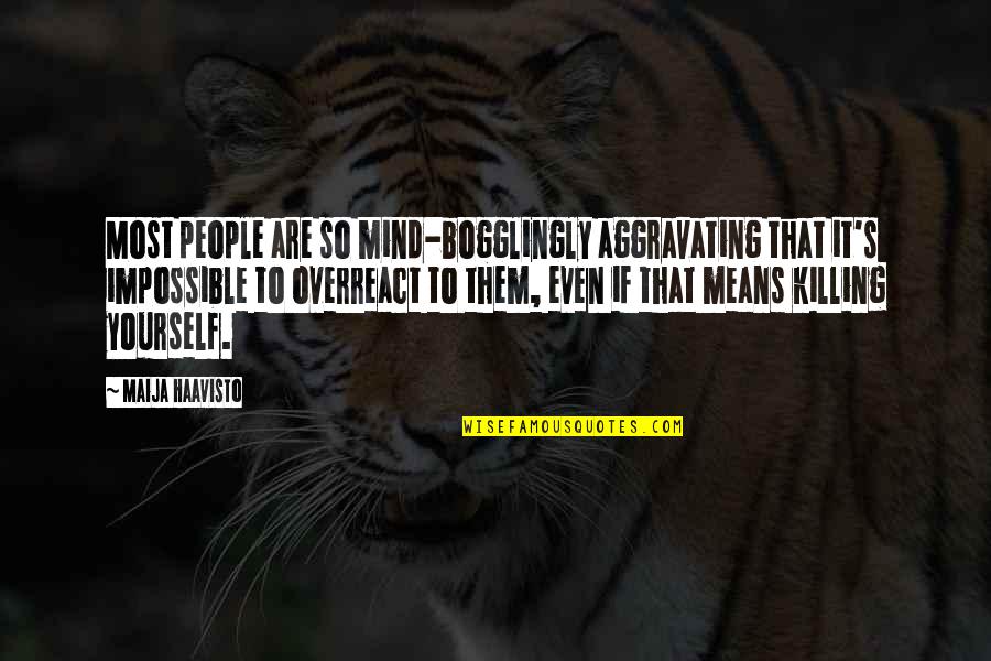 Tvojim Tvoj M Quotes By Maija Haavisto: Most people are so mind-bogglingly aggravating that it's Tvojim Tvoj M Quotes By Maija Haavisto: Most people are so mind-bogglingly aggravating that it's