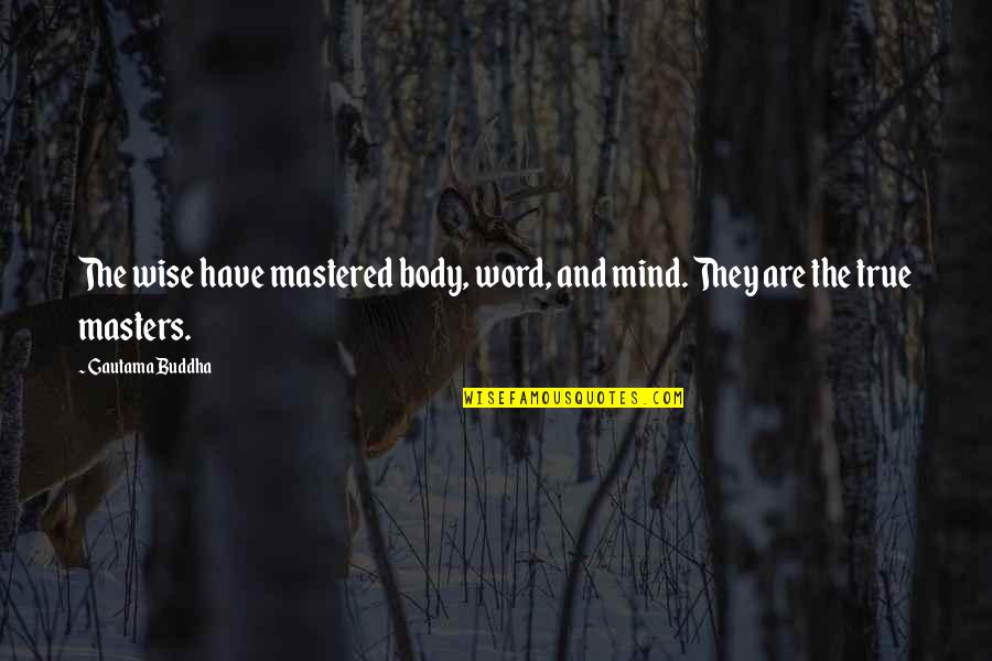 Tvoju Mat Quotes By Gautama Buddha: The wise have mastered body, word, and mind.