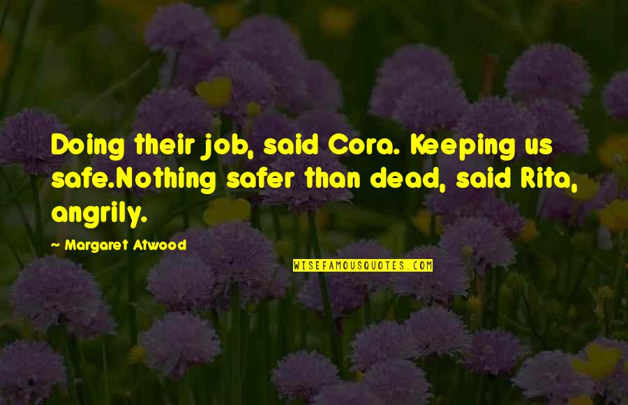 Tvorac Azbuke Quotes By Margaret Atwood: Doing their job, said Cora. Keeping us safe.Nothing Tvorac Azbuke Quotes By Margaret Atwood: Doing their job, said Cora. Keeping us safe.Nothing