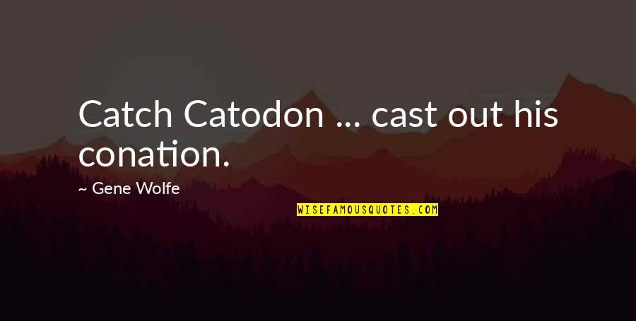 Tvorac Srpskog Quotes By Gene Wolfe: Catch Catodon ... cast out his conation. Tvorac Srpskog Quotes By Gene Wolfe: Catch Catodon ... cast out his conation.