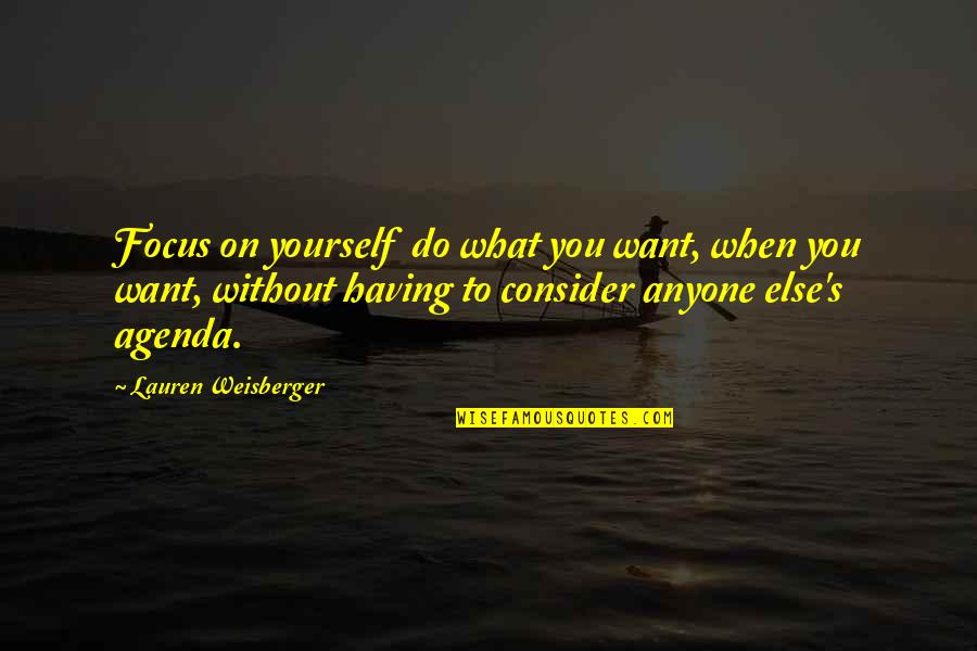 Tvorac Srpskog Quotes By Lauren Weisberger: Focus on yourself do what you want, when Tvorac Srpskog Quotes By Lauren Weisberger: Focus on yourself do what you want, when