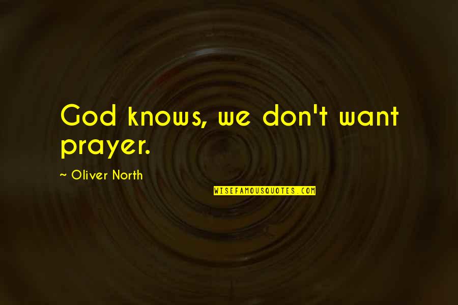 Tvrdik Quotes By Oliver North: God knows, we don't want prayer.