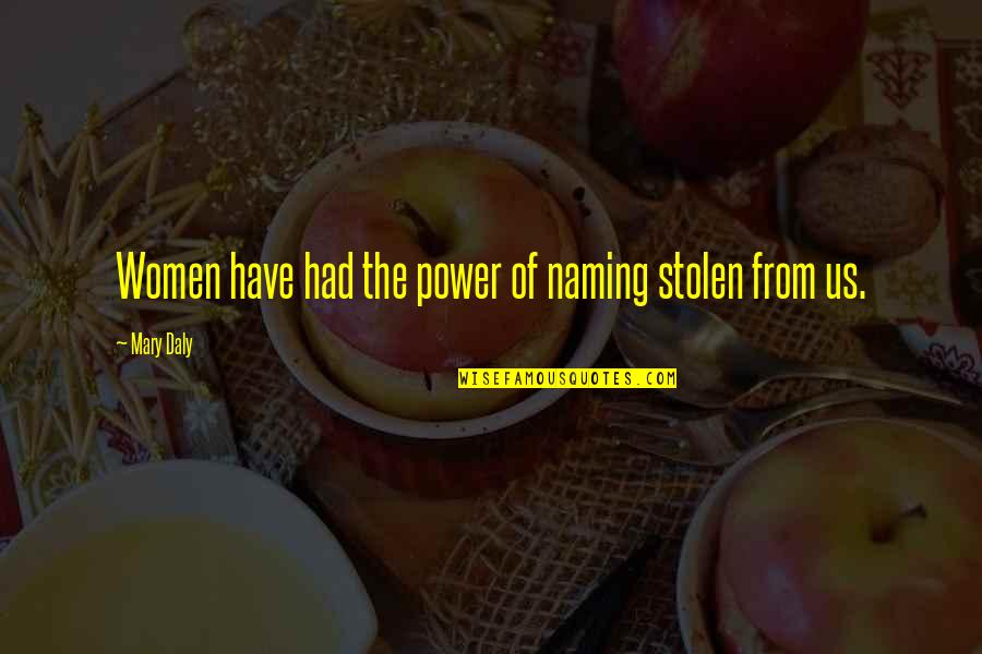 Tvrdoca Quotes By Mary Daly: Women have had the power of naming stolen