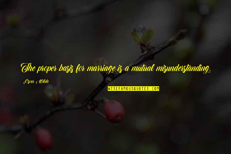 Tvrdoca Quotes By Oscar Wilde: The proper basis for marriage is a mutual