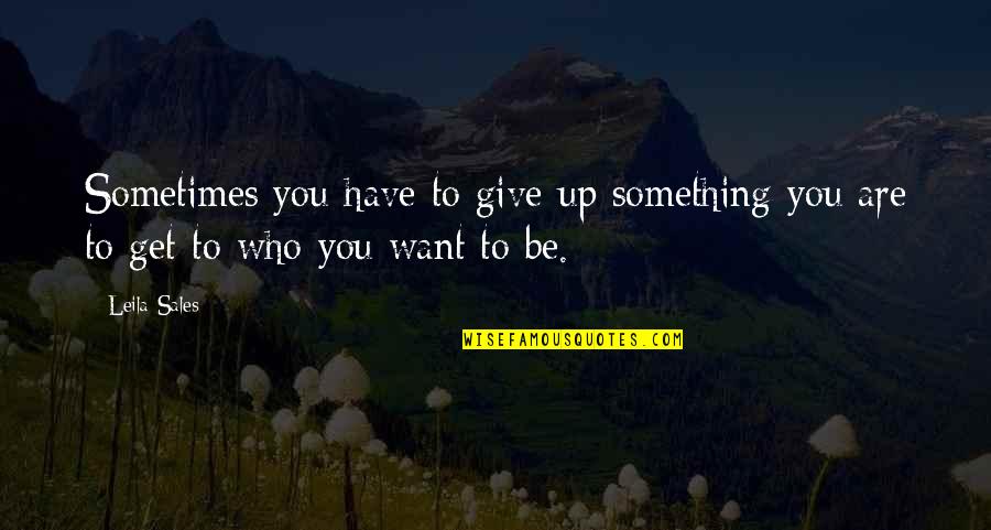 Tvrtka Znacenje Quotes By Leila Sales: Sometimes you have to give up something you