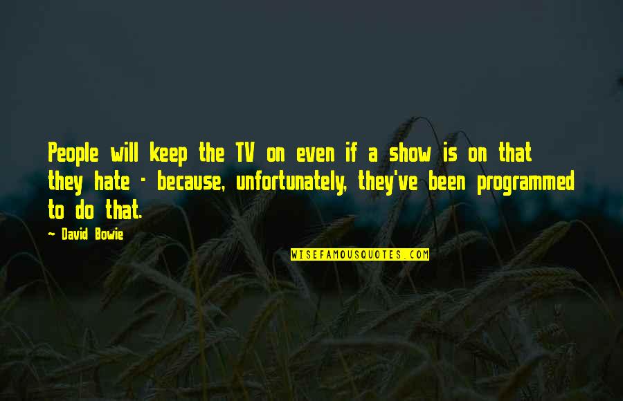 Tvs Quotes By David Bowie: People will keep the TV on even if
