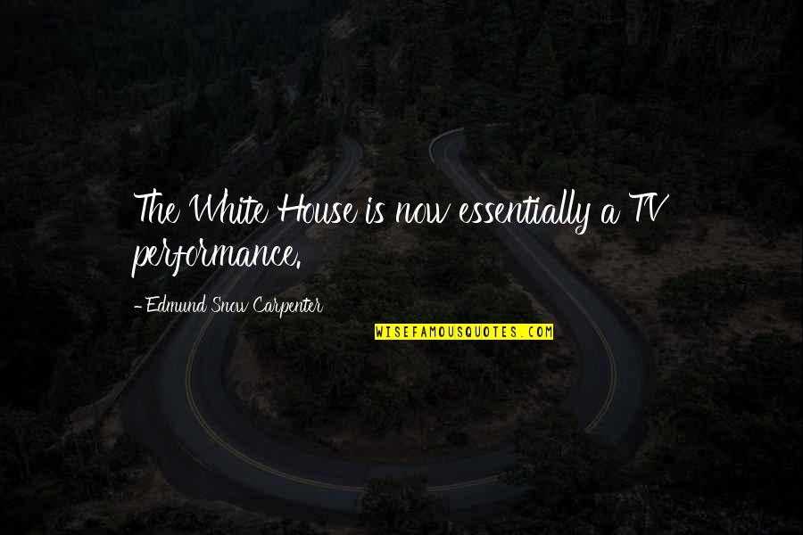 Tvs Quotes By Edmund Snow Carpenter: The White House is now essentially a TV