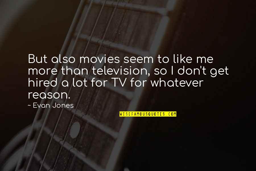 Tvs Quotes By Evan Jones: But also movies seem to like me more