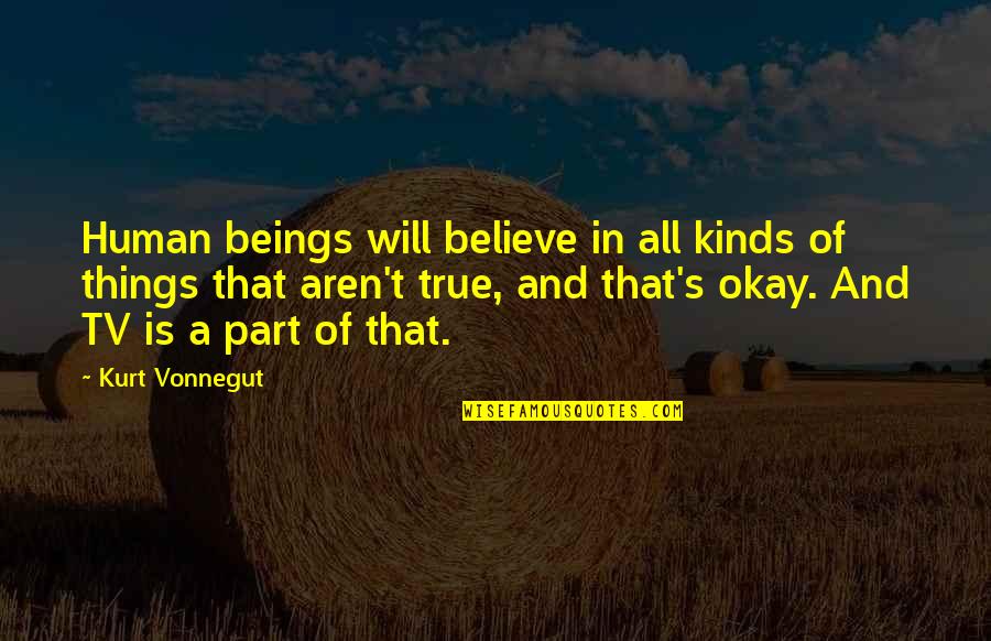 Tvs Quotes By Kurt Vonnegut: Human beings will believe in all kinds of