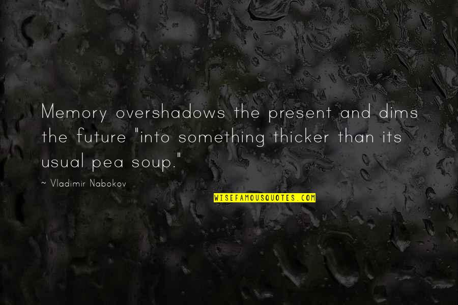 Twachtman Painter Quotes By Vladimir Nabokov: Memory overshadows the present and dims the future