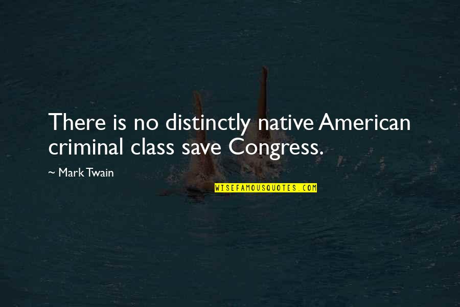 Twain Congress Quotes By Mark Twain: There is no distinctly native American criminal class