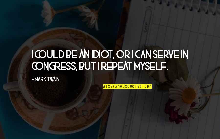 Twain Congress Quotes By Mark Twain: I could be an idiot, or I can