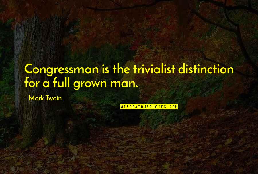 Twain Congress Quotes By Mark Twain: Congressman is the trivialist distinction for a full