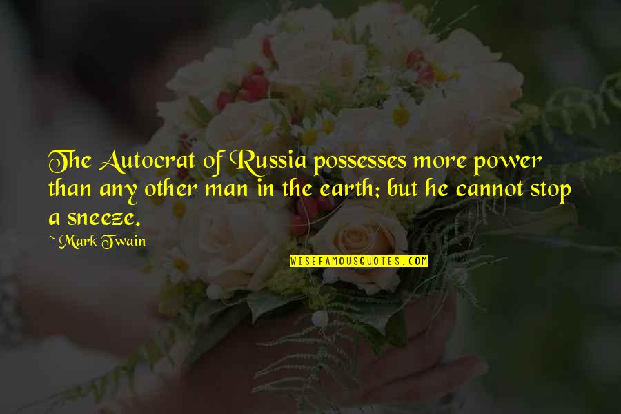 Twain Quotes By Mark Twain: The Autocrat of Russia possesses more power than