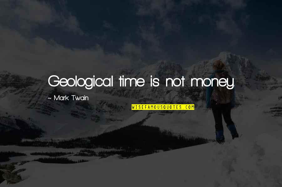 Twain Quotes By Mark Twain: Geological time is not money.