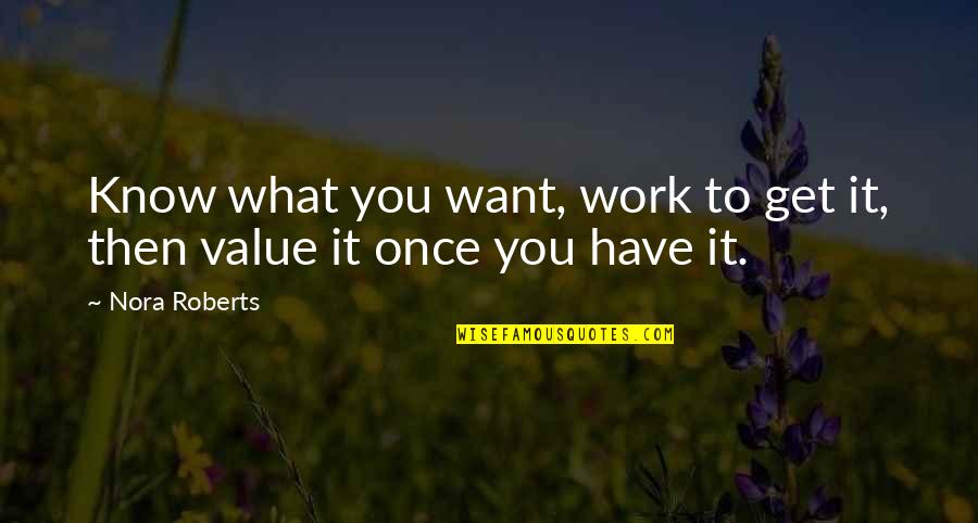 Twainisms Quotes By Nora Roberts: Know what you want, work to get it,