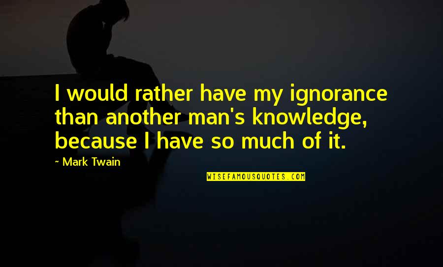 Twain's Quotes By Mark Twain: I would rather have my ignorance than another