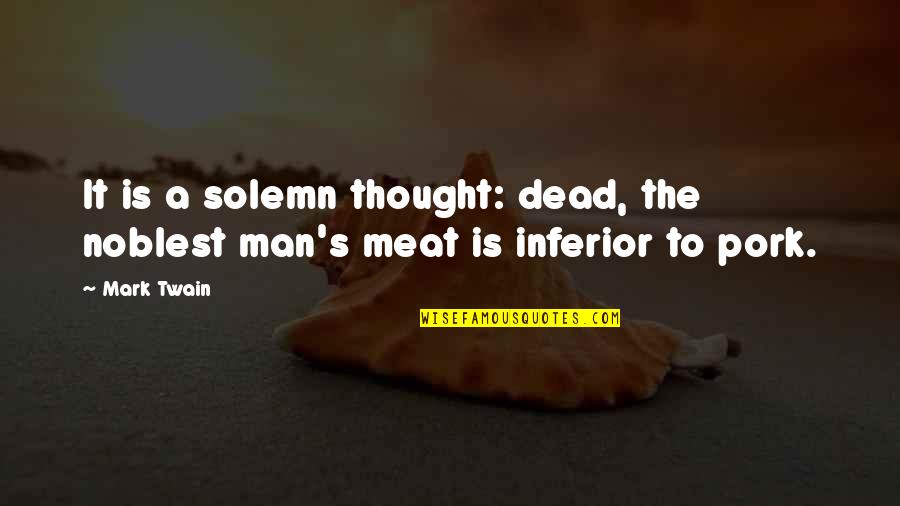 Twain's Quotes By Mark Twain: It is a solemn thought: dead, the noblest