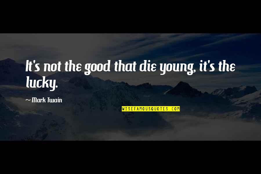 Twain's Quotes By Mark Twain: It's not the good that die young, it's