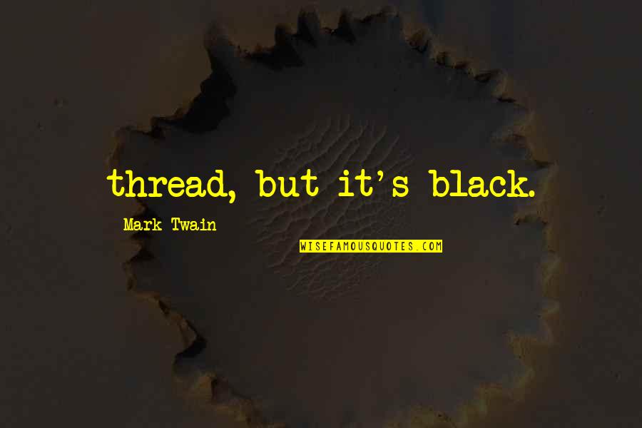 Twain's Quotes By Mark Twain: thread, but it's black.