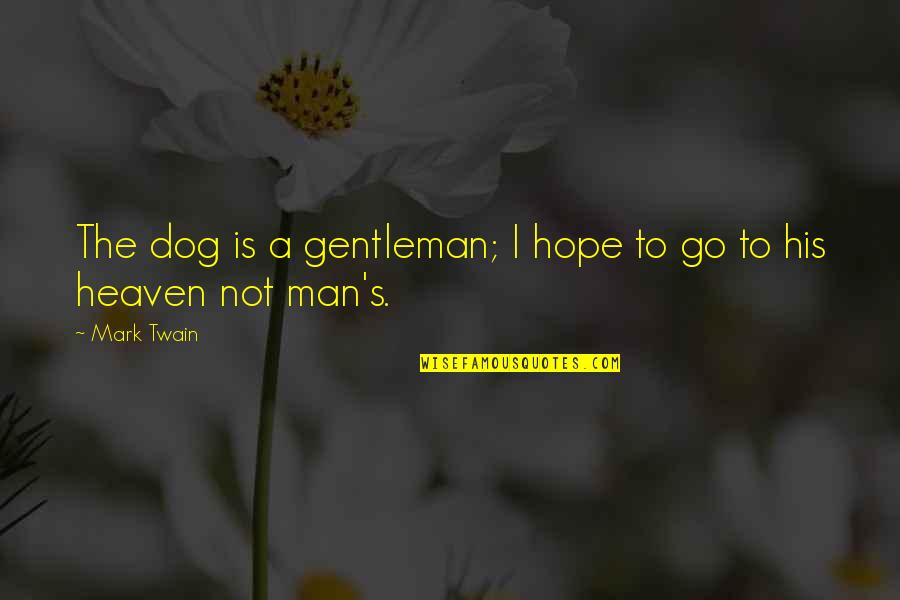 Twain's Quotes By Mark Twain: The dog is a gentleman; I hope to