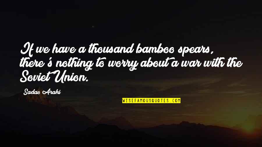 Twal Quotes By Sadao Araki: If we have a thousand bamboo spears, there's