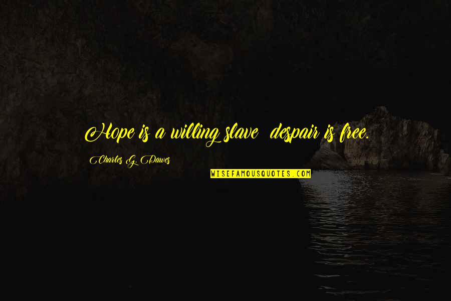 Twang Beer Salt Quotes By Charles G. Dawes: Hope is a willing slave; despair is free.