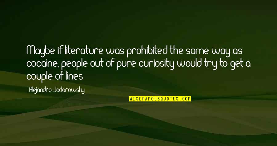 Twang Mason Quotes By Alejandro Jodorowsky: Maybe if literature was prohibited the same way Twang Mason Quotes By Alejandro Jodorowsky: Maybe if literature was prohibited the same way
