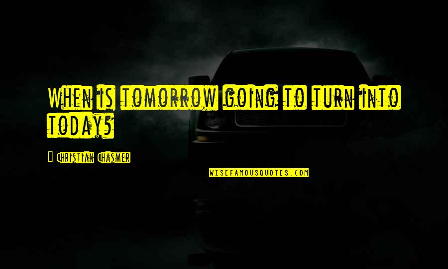 Twanna Renee Quotes By Christian Chasmer: When is tomorrow going to turn into today? Twanna Renee Quotes By Christian Chasmer: When is tomorrow going to turn into today?