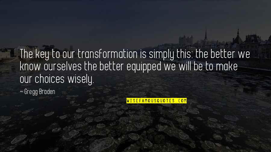 Twant Quotes By Gregg Braden: The key to our transformation is simply this: