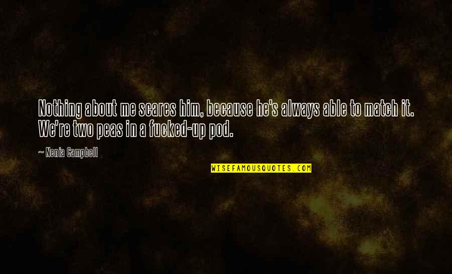 Twardochleb Quotes By Nenia Campbell: Nothing about me scares him, because he's always Twardochleb Quotes By Nenia Campbell: Nothing about me scares him, because he's always