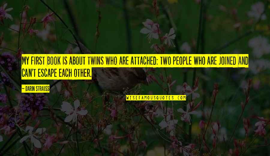 Twards Quotes By Darin Strauss: My first book is about twins who are Twards Quotes By Darin Strauss: My first book is about twins who are