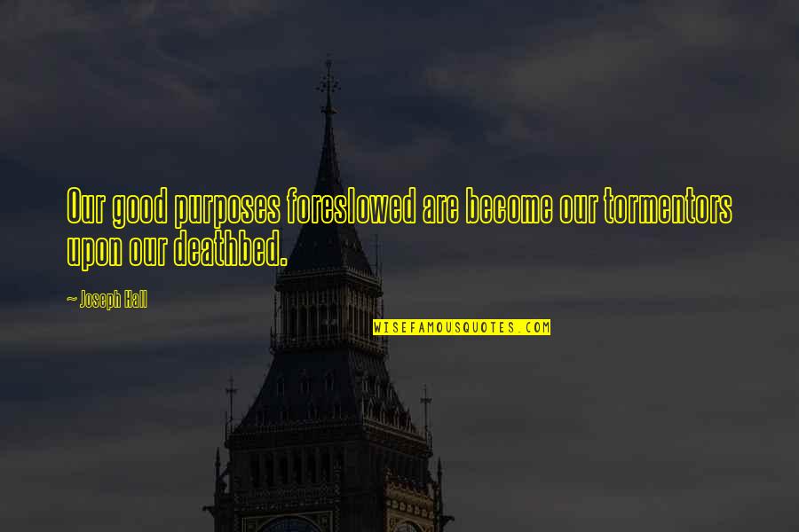 Twards Quotes By Joseph Hall: Our good purposes foreslowed are become our tormentors