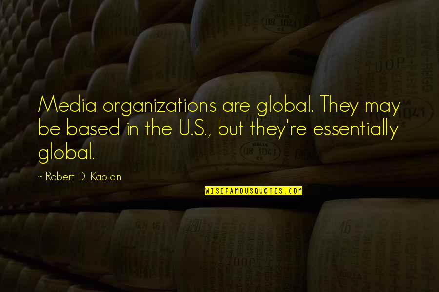 Twarz Zebopl Quotes By Robert D. Kaplan: Media organizations are global. They may be based