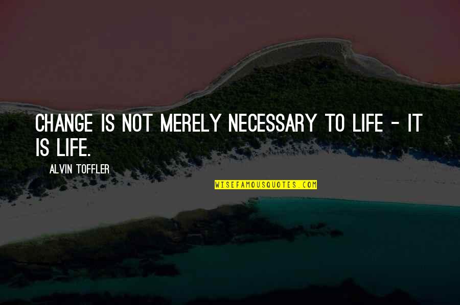 Twarze Kobiet Quotes By Alvin Toffler: Change is not merely necessary to life -