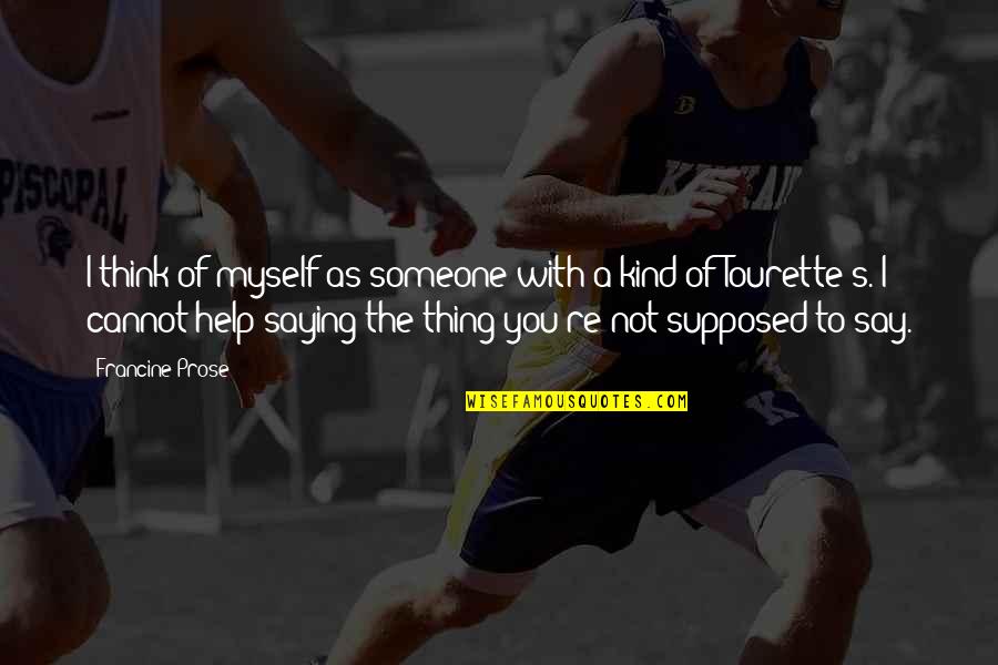 Twarze Kobiet Quotes By Francine Prose: I think of myself as someone with a